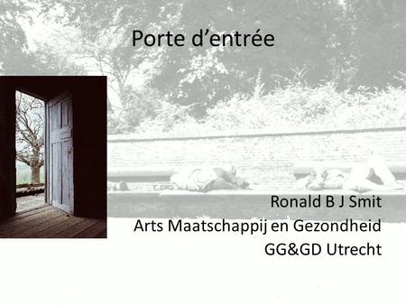Porte d’entrée Ronald B J Smit Arts Maatschappij en Gezondheid