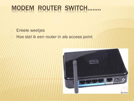 Enkele weetjes Hoe stel ik een router in als access point