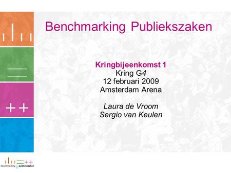 Benchmarking Publiekszaken Kringbijeenkomst 1 Kring G4 12 februari 2009 Amsterdam Arena Laura de Vroom Sergio van Keulen.