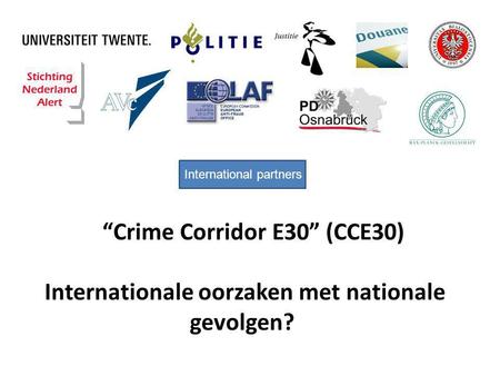 “Crime Corridor E30” (CCE30) Internationale oorzaken met nationale gevolgen? International partners.