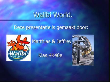Walibi World. Deze presentatie is gemaakt door: Matthias & Jeffrey