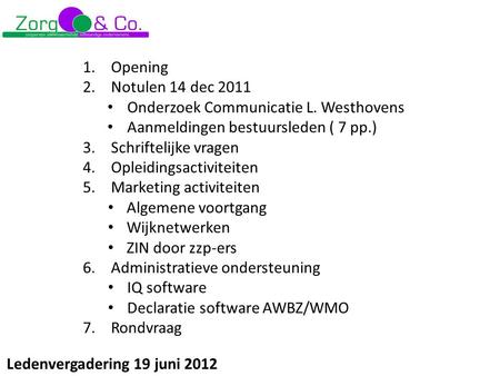 1.Opening 2.Notulen 14 dec 2011 Onderzoek Communicatie L. Westhovens Aanmeldingen bestuursleden ( 7 pp.) 3.Schriftelijke vragen 4.Opleidingsactiviteiten.
