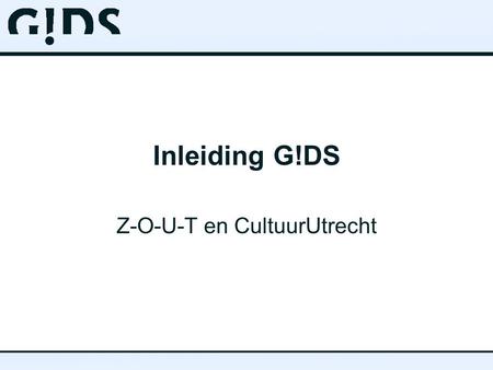 Inleiding G!DS Z-O-U-T en CultuurUtrecht. Wat is G!DS?  Sociale en culturele kaart van de bibliotheken  Informatie op het sociale en culturele vlak.