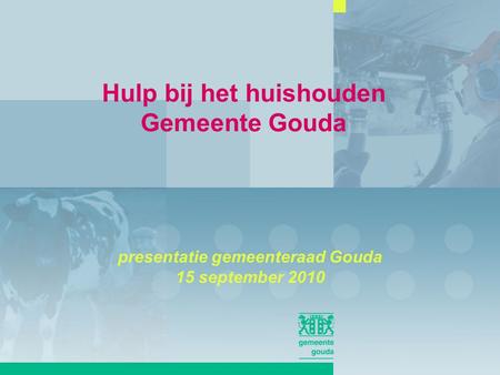 Hulp bij het huishouden Gemeente Gouda presentatie gemeenteraad Gouda 15 september 2010.