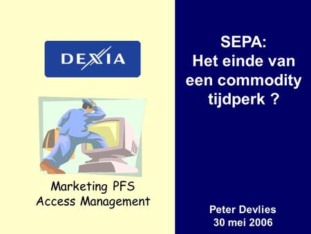 Marketing PFS Access Management SEPA: Het einde van een commodity tijdperk ? Peter Devlies 30 mei 2006.