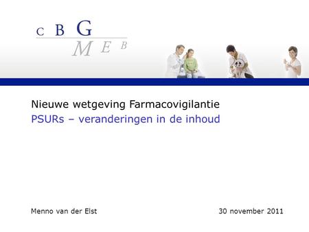 Nieuwe wetgeving Farmacovigilantie PSURs – veranderingen in de inhoud Menno van der Elst 30 november 2011.