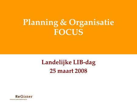 Planning & Organisatie FOCUS Landelijke LIB-dag 25 maart 2008.