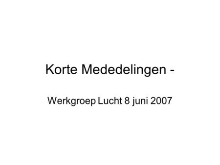 Korte Mededelingen - Werkgroep Lucht 8 juni 2007.