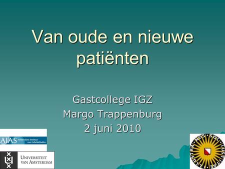 Van oude en nieuwe patiënten Gastcollege IGZ Margo Trappenburg 2 juni 2010.
