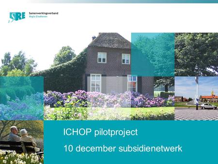 ICHOP pilotproject 10 december subsidienetwerk. ICHOP Naar analogie IDOP Integraal Cultuur Historisch Ontwikkelings Programma.