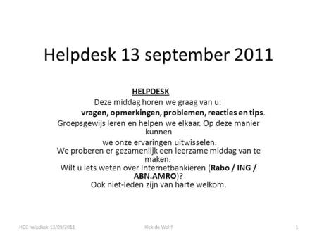 Helpdesk 13 september 2011 HELPDESK Deze middag horen we graag van u: vragen, opmerkingen, problemen, reacties en tips. Groepsgewijs leren en helpen we.