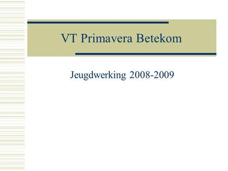 VT Primavera Betekom Jeugdwerking 2008-2009. Jeugdbestuur  Jeugdcoördinator  In samenwerking met…