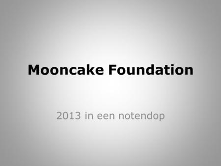 Mooncake Foundation 2013 in een notendop. Tot ziens 2013…..