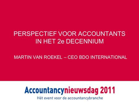 PERSPECTIEF VOOR ACCOUNTANTS IN HET 2e DECENNIUM MARTIN VAN ROEKEL – CEO BDO INTERNATIONAL.