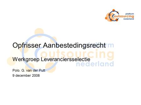 Opfrisser Aanbestedingsrecht Werkgroep Leveranciersselectie Polo. G. van der Putt 9 december 2008.