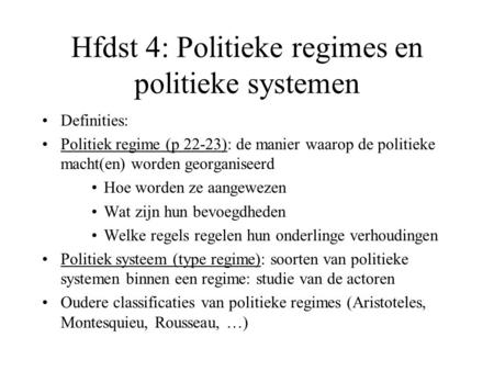 Hfdst 4: Politieke regimes en politieke systemen Definities: Politiek regime (p 22-23): de manier waarop de politieke macht(en) worden georganiseerd Hoe.
