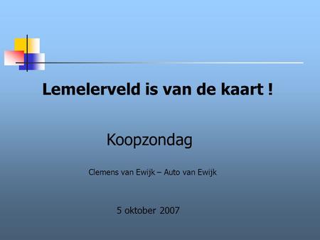 Lemelerveld is van de kaart ! 5 oktober 2007 Koopzondag Clemens van Ewijk – Auto van Ewijk.