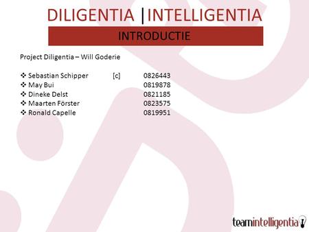 DILIGENTIA |INTELLIGENTIA Project Diligentia – Will Goderie  Sebastian Schipper[c]0826443  May Bui0819878  Dineke Delst0821185  Maarten Förster0823575.