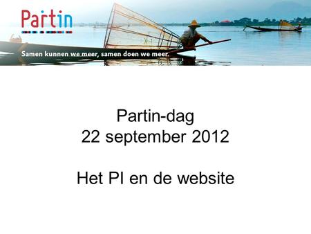 Samen kunnen we meer … Partin-dag 22 september 2012 Het PI en de website.
