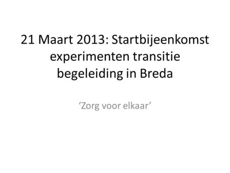 21 Maart 2013: Startbijeenkomst experimenten transitie begeleiding in Breda ‘Zorg voor elkaar’