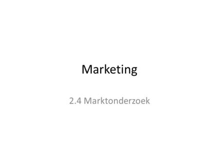 Marketing 2.4 Marktonderzoek.