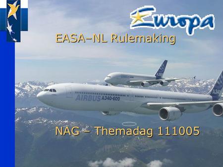 EASA–NL Rulemaking EASA–NL Rulemaking NAG – Themadag 111005.