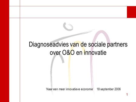 1 1 Diagnoseadvies van de sociale partners over O&O en innovatie ‘Naar een meer innovatieve economie’ 18 september 2006.