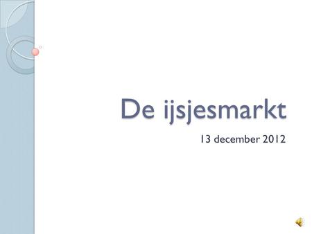 De ijsjesmarkt 13 december 2012 De kern De 4 p’s.