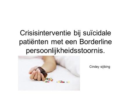 Crisisinterventie bij suïcidale patiënten met een Borderline persoonlijkheidsstoornis. Cindey sijlbing.