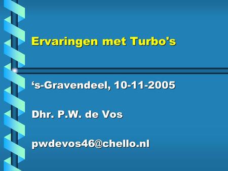 Ervaringen met Turbo's Ervaringen met Turbo's ‘s-Gravendeel, 10-11-2005 Dhr. P.W. de Vos