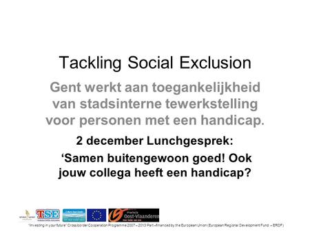 Tackling Social Exclusion Gent werkt aan toegankelijkheid van stadsinterne tewerkstelling voor personen met een handicap. 2 december Lunchgesprek: