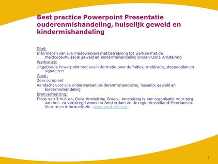 4-4-2017 Best practice Powerpoint Presentatie ouderenmishandeling, huiselijk geweld en kindermishandeling Doel: Informeren van alle medewerkers met betrekking.