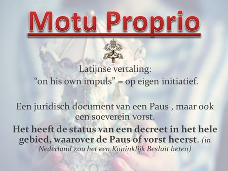 Latijnse vertaling: “on his own impuls” = op eigen initiatief. Een juridisch document van een Paus, maar ook een soeverein vorst. Het heeft de status van.