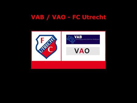 VAB / VAO - FC Utrecht Maart 2010. 17.15 uur – 17.30 uur:Ontvangst met koffie/thee/broodjes/soep 17.30 uur – 17.40 uur:Welkomstwoord door Henry Vermeulen/Hans.