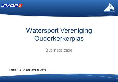 Watersport Vereniging Ouderkerkerplas Business case Versie 1.5 21 september 2010.
