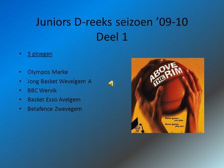 Juniors D-reeks seizoen ’09-10 Deel 1 5 ploegen Olympos Marke Jong Basket Wevelgem A BBC Wervik Basket Esso Avelgem Betafence Zwevegem.