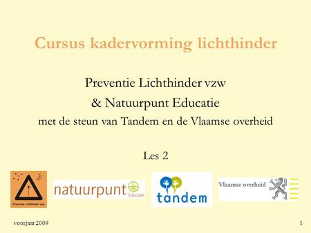 Voorjaar 20091 Cursus kadervorming lichthinder Preventie Lichthinder vzw & Natuurpunt Educatie met de steun van Tandem en de Vlaamse overheid Les 2.