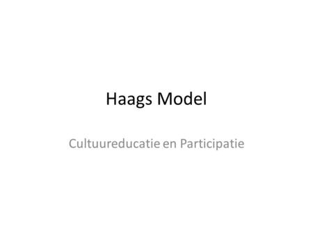 Haags Model Cultuureducatie en Participatie. Klein beetje historie Kunstenplanperiode 2013-2016: commissie Hirsch Ballin Beleid vastgesteld: per 1 januari.