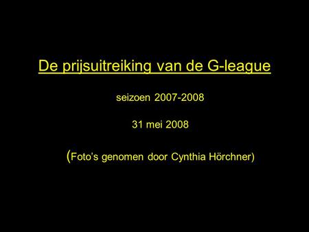 De prijsuitreiking van de G-league seizoen 2007-2008 31 mei 2008 ( Foto’s genomen door Cynthia Hörchner)