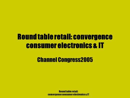 Round table retail: convergence consumer electronics & IT Channel Congress2005.