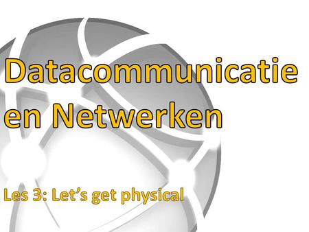 Datacommunicatie en Netwerken Les 3: Let’s get physical
