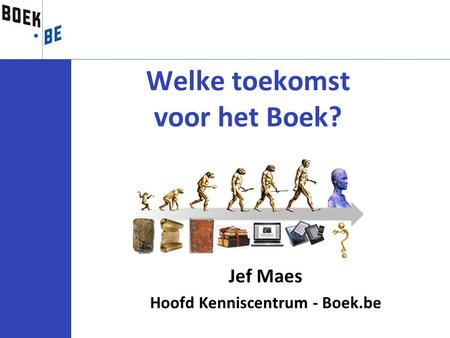 Jef Maes Hoofd Kenniscentrum - Boek.be Welke toekomst voor het Boek?