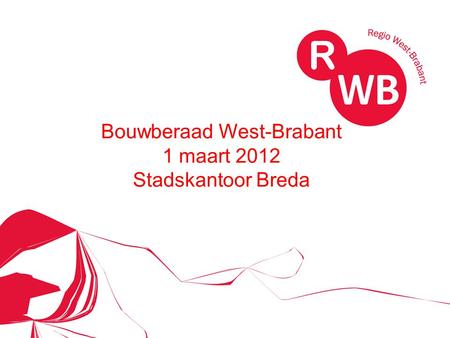 Bouwberaad West-Brabant 1 maart 2012 Stadskantoor Breda.