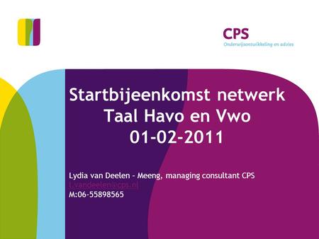 Startbijeenkomst netwerk Taal Havo en Vwo 01-02-2011 Lydia van Deelen – Meeng, managing consultant CPS M:06-55898565.