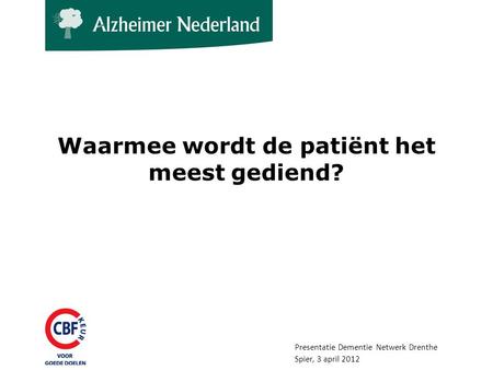 Waarmee wordt de patiënt het meest gediend? Presentatie Dementie Netwerk Drenthe Spier, 3 april 2012.