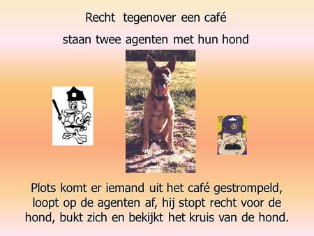 Recht tegenover een café staan twee agenten met hun hond