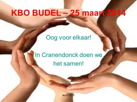 KBO BUDEL – 25 maart 2014 Oog voor elkaar! In Cranendonck doen we