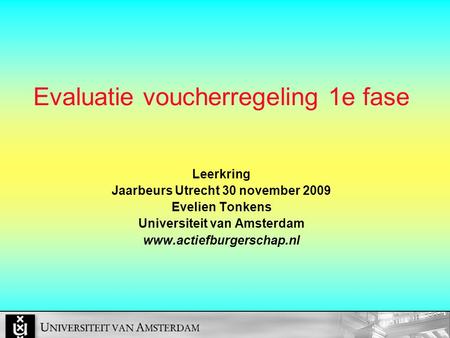 Evaluatie voucherregeling 1e fase Leerkring Jaarbeurs Utrecht 30 november 2009 Evelien Tonkens Universiteit van Amsterdam www.actiefburgerschap.nl.