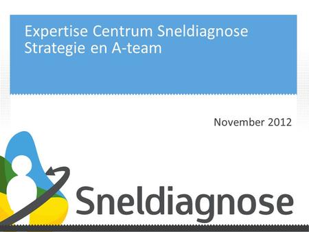 Expertise Centrum Sneldiagnose Strategie en A-team November 2012.