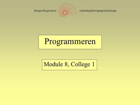 Opleiding BewegingstechnologieHaagse Hogeschool Programmeren Module 8, College 1.